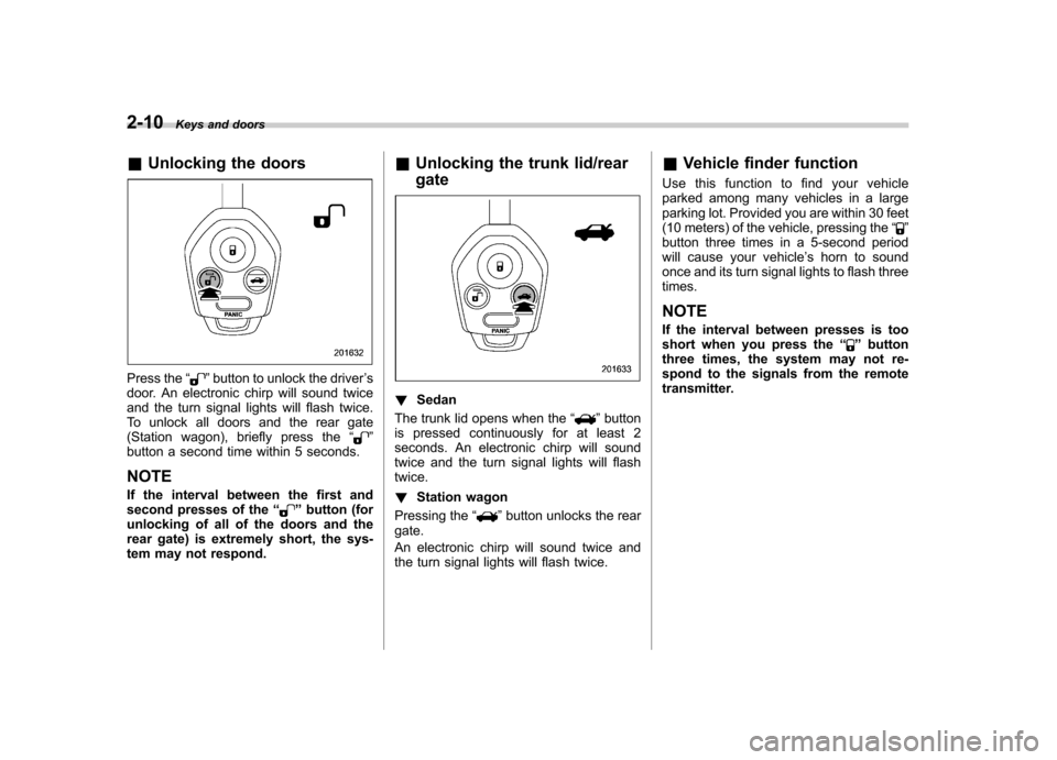 SUBARU OUTBACK 2009 5.G Owners Manual 2-10Keys and doors
& Unlocking the doors
Press the “”button to unlock the driver ’s
door. An electronic chirp will sound twice 
and the turn signal lights will flash twice.
To unlock all doors a
