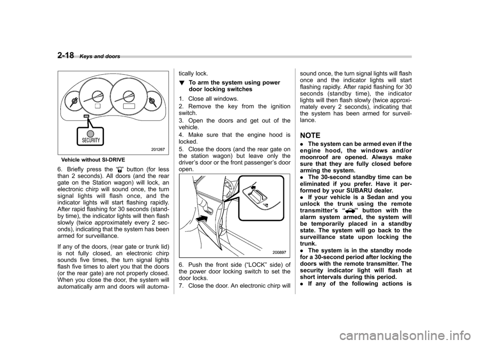SUBARU OUTBACK 2009 5.G Owners Manual 2-18Keys and doors
Vehicle without SI-DRIVE
6. Briefly press the “
”button (for less
than 2 seconds). All doors (and the rear 
gate on the Station wagon) will lock, an
electronic chirp will sound 