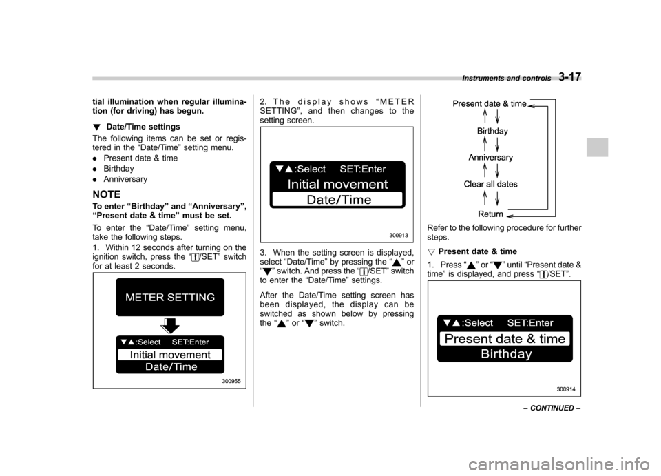 SUBARU OUTBACK 2009 5.G Owners Manual tial illumination when regular illumina- 
tion (for driving) has begun. !Date/Time settings
The following items can be set or regis- 
tered in the “Date/Time ”setting menu.
. Present date & time
.