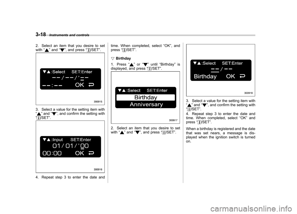 SUBARU OUTBACK 2009 5.G Owners Manual 3-18Instruments and controls
2. Select an item that you desire to set with “
”and “”, and press “/SET”.
3. Select a value for the setting item with “” and “”, and confirm the setti
