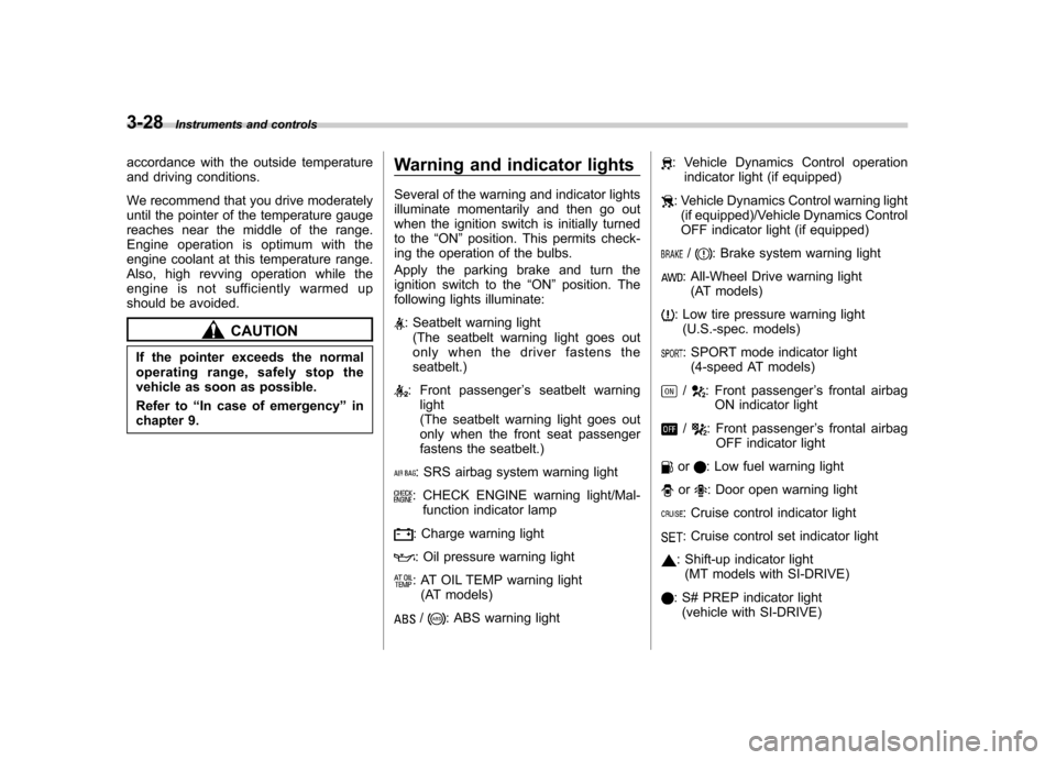 SUBARU OUTBACK 2009 5.G Owners Manual 3-28Instruments and controls
accordance with the outside temperature 
and driving conditions. 
We recommend that you drive moderately 
until the pointer of the temperature gauge
reaches near the middl
