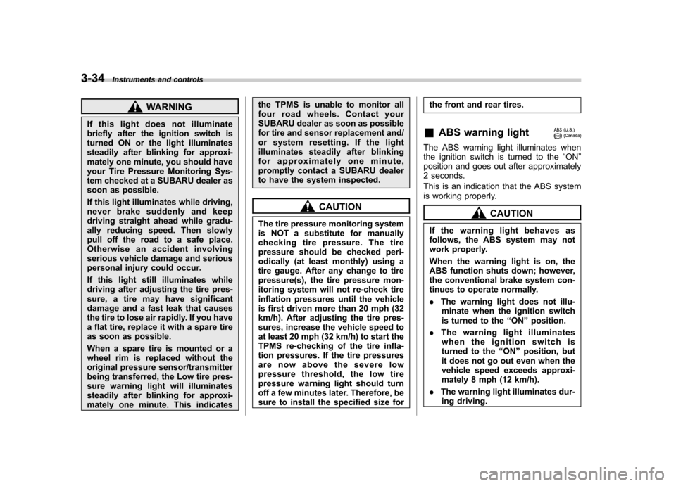 SUBARU OUTBACK 2009 5.G Owners Manual 3-34Instruments and controls
WARNING
If this light does not illuminate 
briefly after the ignition switch is
turned ON or the light illuminates
steadily after blinking for approxi-
mately one minute, 