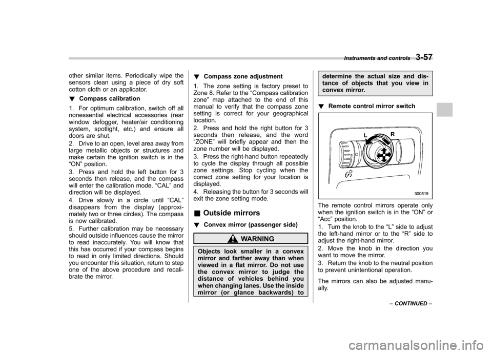 SUBARU OUTBACK 2009 5.G Owners Manual other similar items. Periodically wipe the 
sensors clean using a piece of dry soft
cotton cloth or an applicator. !Compass calibration
1. For optimum calibration, switch off all 
nonessential electri