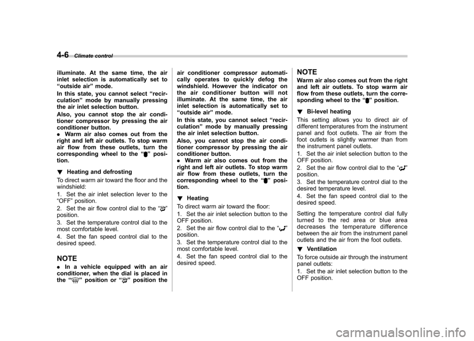 SUBARU OUTBACK 2009 5.G Owners Manual 4-6Climate control
illuminate. At the same time, the air 
inlet selection is automatically set to“ outside air ”mode.
In this state, you cannot select “recir-
culation ”mode by manually pressi
