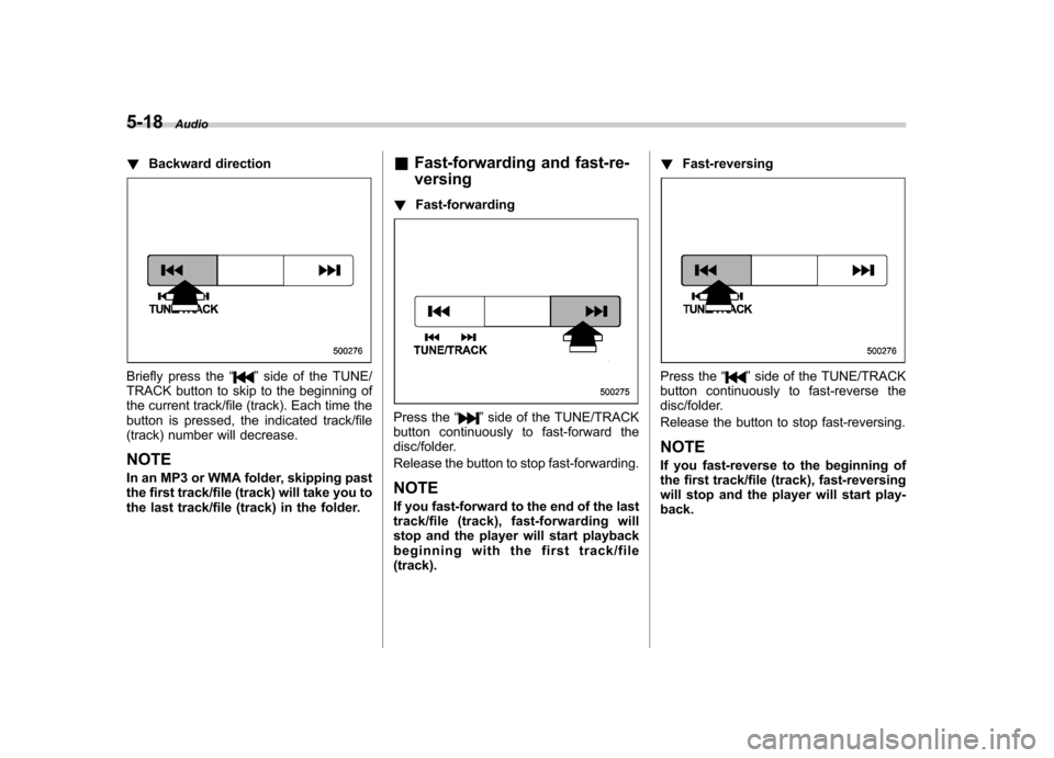 SUBARU OUTBACK 2009 5.G Owners Manual 5-18Audio
! Backward direction
Briefly press the “”side of the TUNE/
TRACK button to skip to the beginning of 
the current track/file (track). Each time the
button is pressed, the indicated track/