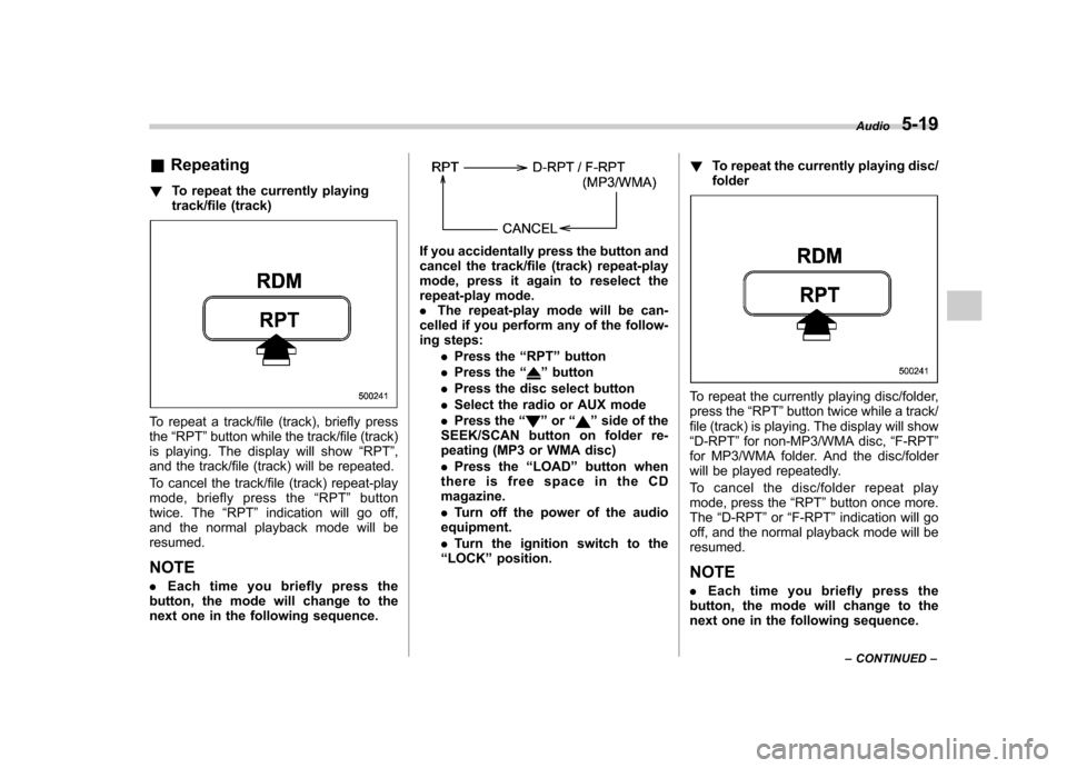 SUBARU OUTBACK 2009 5.G Owners Manual &Repeating
! To repeat the currently playing 
track/file (track)
To repeat a track/file (track), briefly press the“RPT ”button while the track/file (track)
is playing. The display will show “RPT