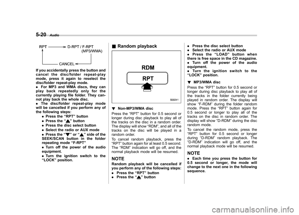 SUBARU OUTBACK 2009 5.G Owners Manual 5-20Audio
If you accidentally press the button and 
cancel the disc/folder repeat-play
mode, press it again to reselect the
disc/folder repeat-play mode..For MP3 and WMA discs, they can
play back repe