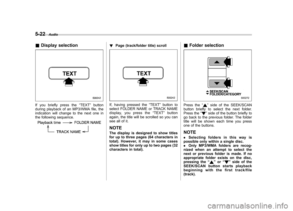 SUBARU OUTBACK 2009 5.G Owners Manual 5-22Audio
& Display selection
If you briefly press the “TEXT ”button
during playback of an MP3/WMA file, the 
indication will change to the next one in
the following sequence.
! Page (track/folder