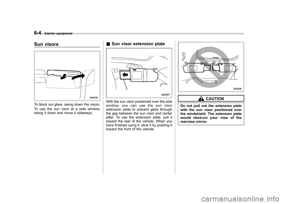 SUBARU OUTBACK 2009 5.G Owners Manual 6-4Interior equipment
Sun visors
To block out glare, swing down the visors. 
To use the sun visor at a side window, 
swing it down and move it sideways. &
Sun visor extension plateWith the sun visor p