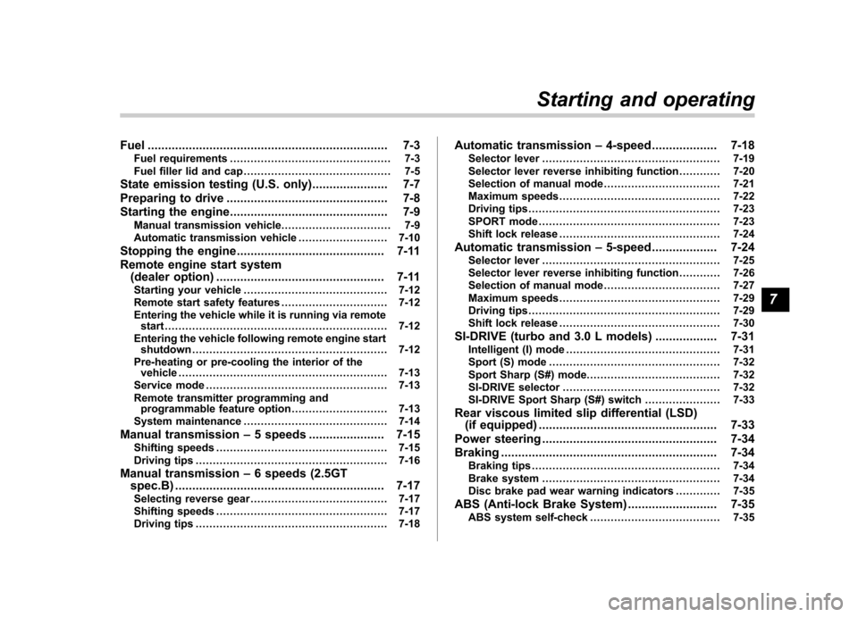 SUBARU OUTBACK 2009 5.G Owners Manual Fuel...................................................................... 7-3
Fuel requirements ............................................... 7-3
Fuel filler lid and cap ...........................