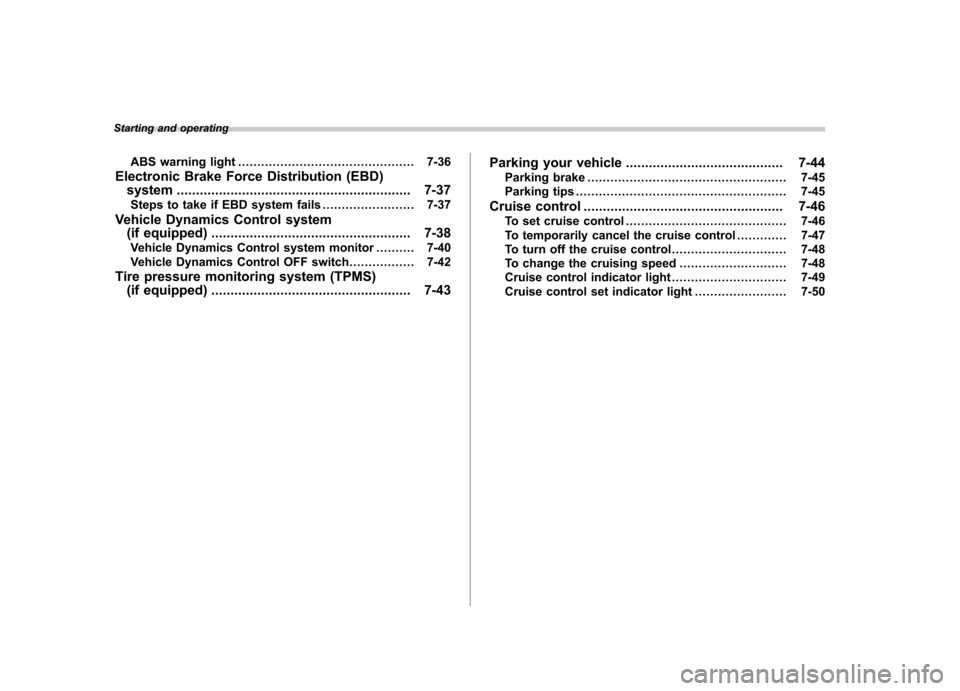 SUBARU OUTBACK 2009 5.G Owners Manual Starting and operatingABS warning light .............................................. 7-36
Electronic Brake Force Distribution (EBD) system ...........................................................