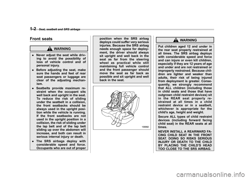 SUBARU OUTBACK 2009 5.G Owners Manual 1-2Seat, seatbelt and SRS airbags
Front seats
WARNING
. Never adjust the seat while driv-
ing to avoid the possibility of 
loss of vehicle control and of
personal injury.
. Before adjusting the seat, 