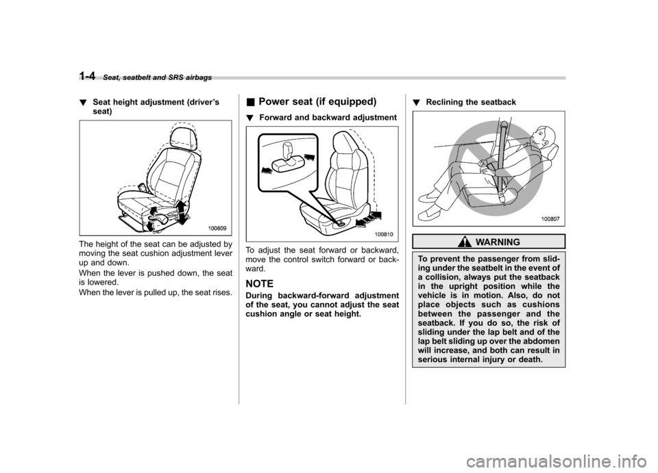 SUBARU OUTBACK 2009 5.G Owners Manual 1-4Seat, seatbelt and SRS airbags
!Seat height adjustment (driver ’s
seat)
The height of the seat can be adjusted by 
moving the seat cushion adjustment lever
up and down. 
When the lever is pushed 