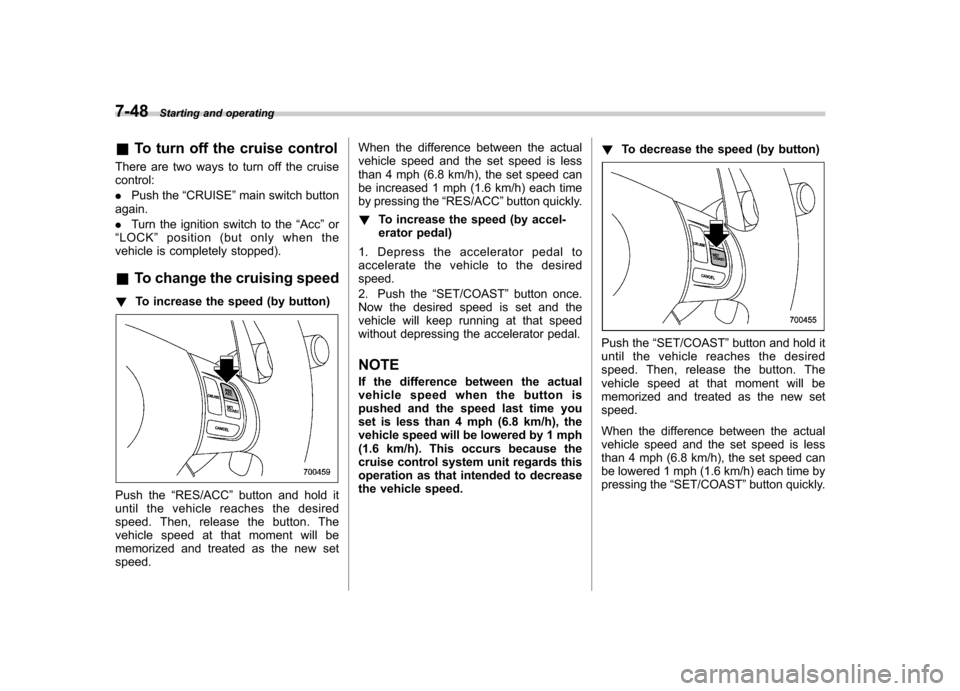 SUBARU OUTBACK 2009 5.G Owners Manual 7-48Starting and operating
& To turn off the cruise control
There are two ways to turn off the cruise control: . Push the “CRUISE ”main switch button
again.. Turn the ignition switch to the “Acc SUBARU OUTBACK 2009 5.G Owners Manual 7-48Starting and operating
& To turn off the cruise control
There are two ways to turn off the cruise control: . Push the “CRUISE ”main switch button
again.. Turn the ignition switch to the “Acc