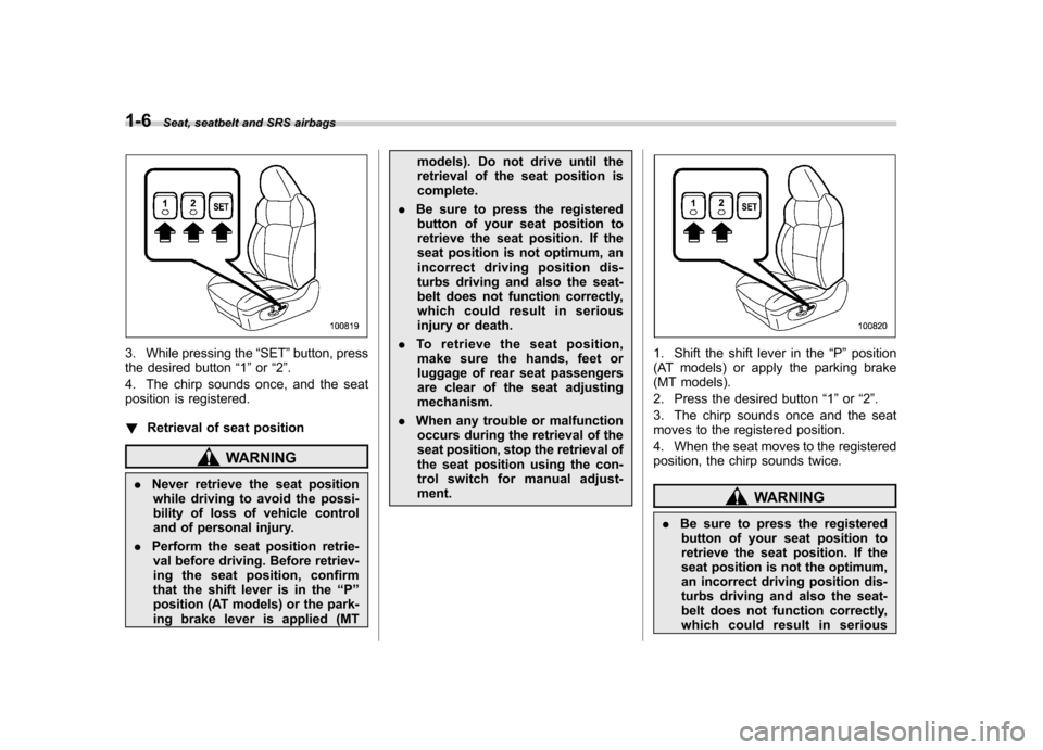 SUBARU OUTBACK 2009 5.G Owners Guide 1-6Seat, seatbelt and SRS airbags
3. While pressing the “SET ”button, press
the desired button “1 ” or “2 ”.
4. The chirp sounds once, and the seat 
position is registered. ! Retrieval of 