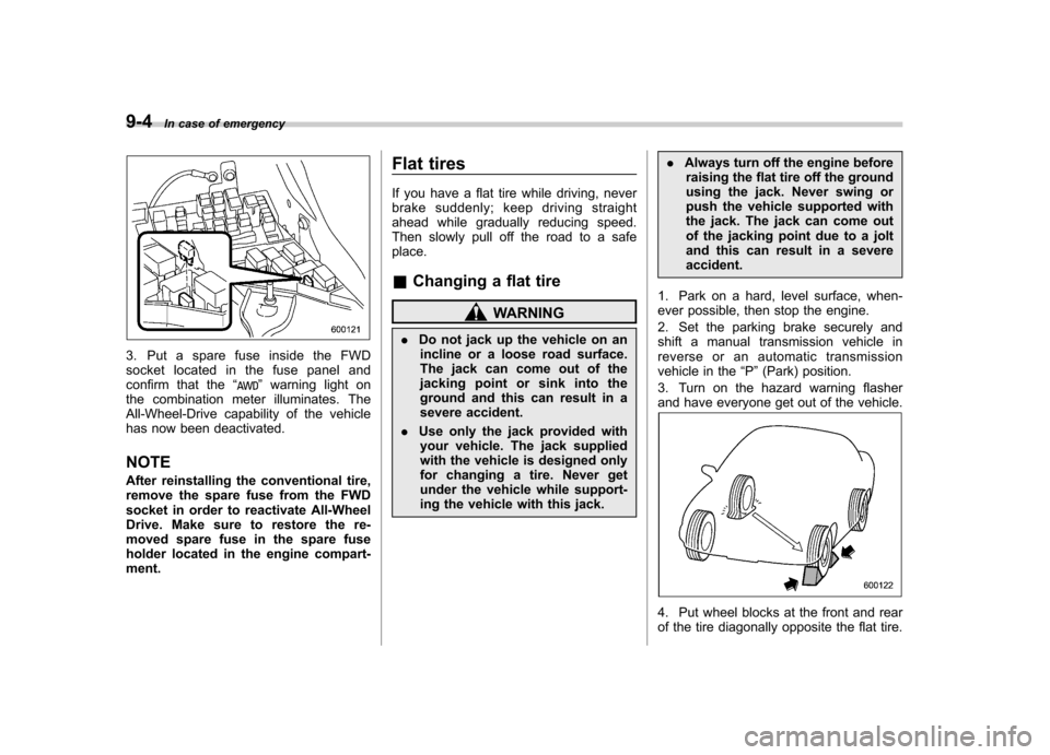 SUBARU OUTBACK 2009 5.G Owners Manual 9-4In case of emergency
3. Put a spare fuse inside the FWD 
socket located in the fuse panel and
confirm that the “
”warning light on
the combination meter illuminates. The 
All-Wheel-Drive capabi