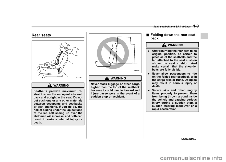 SUBARU OUTBACK 2009 5.G Owners Manual Rear seats
WARNING
Seatbelts provide maximum re- 
straint when the occupant sits well
back and upright in the seat. Do not
put cushions or any other materials
between occupants and seatbacks
or seat c