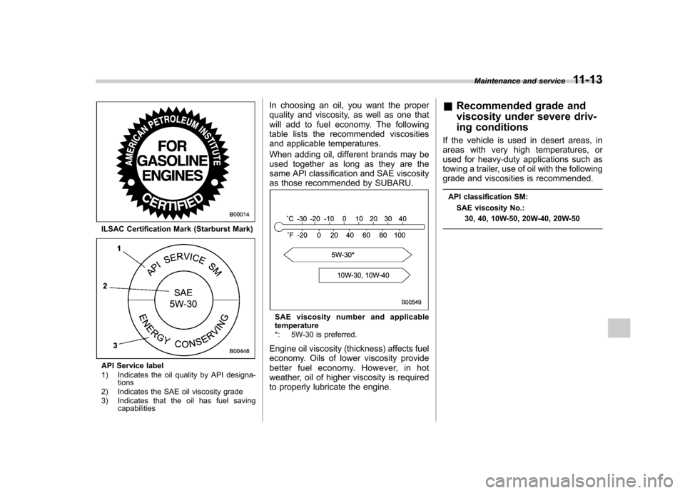 SUBARU OUTBACK 2009 5.G Owners Manual ILSAC Certification Mark (Starburst Mark)
API Service label 
1) Indicates the oil quality by API designa-tions
2) Indicates the SAE oil viscosity grade 
3) Indicates that the oil has fuel saving capab