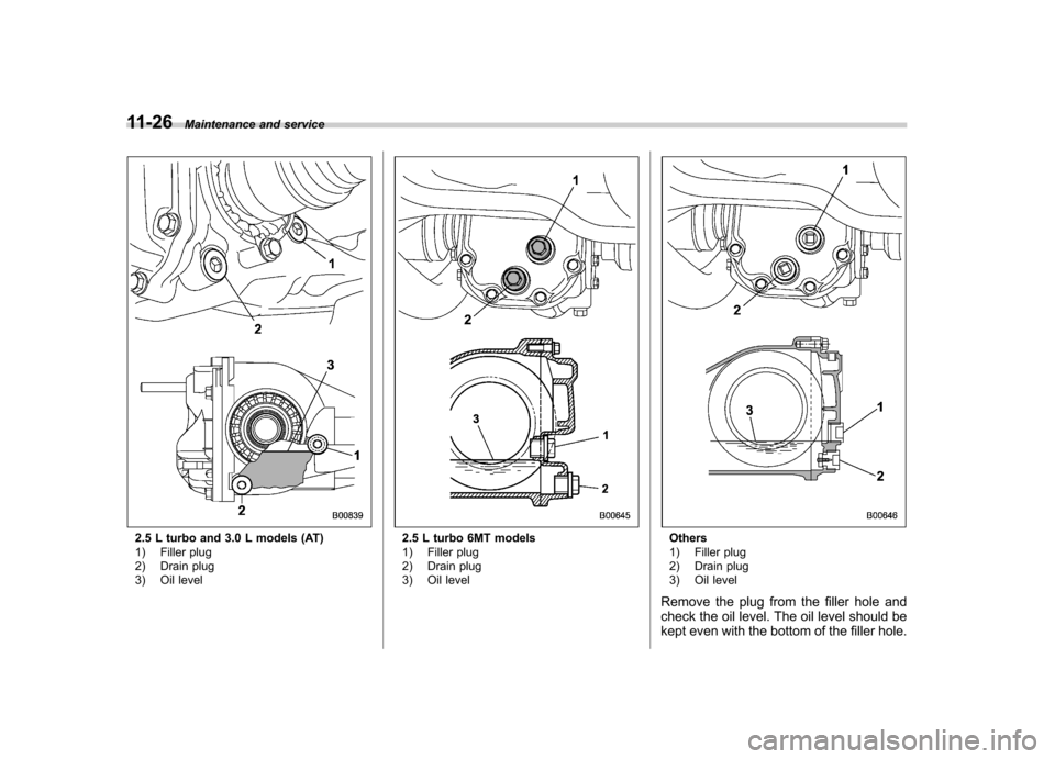 SUBARU OUTBACK 2009 5.G Owners Manual 11-26Maintenance and service
2.5 L turbo and 3.0 L models (AT) 
1) Filler plug 
2) Drain plug 
3) Oil level2.5 L turbo 6MT models 
1) Filler plug 
2) Drain plug 
3) Oil levelOthers 
1) Filler plug 
2)