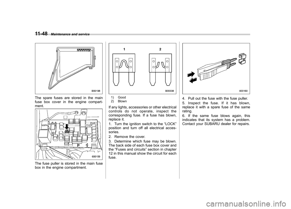 SUBARU OUTBACK 2009 5.G Owners Manual 11-48Maintenance and service
The spare fuses are stored in the main 
fuse box cover in the engine compart-ment.
The fuse puller is stored in the main fuse 
box in the engine compartment.
1) Good 
2) B