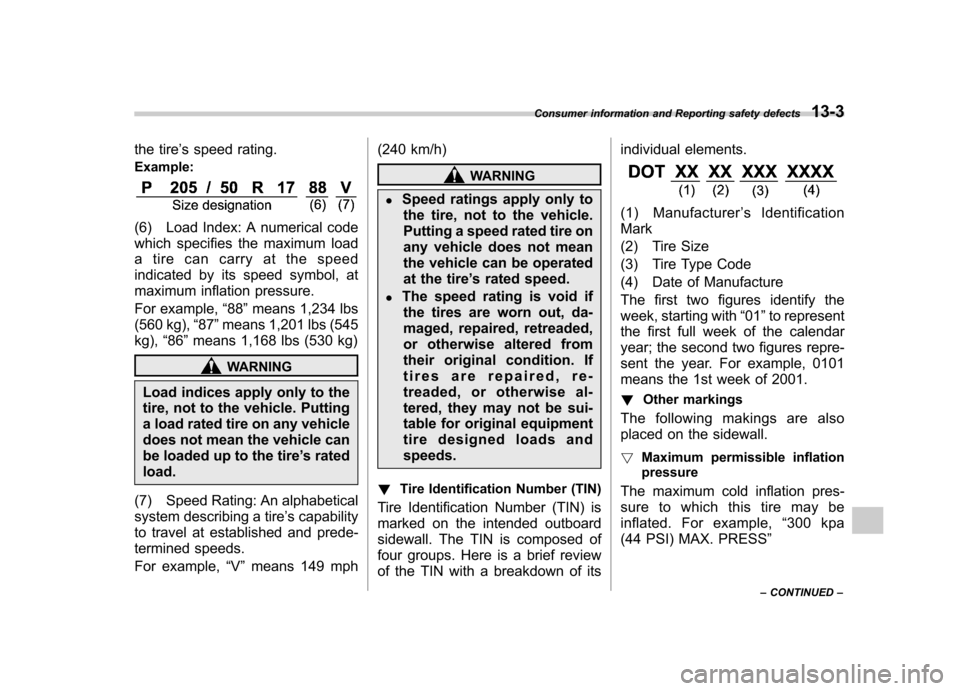 SUBARU OUTBACK 2009 5.G Owners Manual the tire’s speed rating.
Example:
(6) Load Index: A numerical code 
which specifies the maximum load
a tire can carry at the speed 
indicated by its speed symbol, at 
maximum inflation pressure. 
Fo