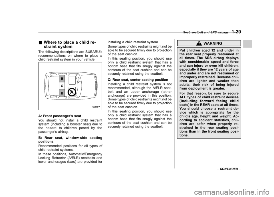 SUBARU OUTBACK 2009 5.G Owners Manual &Where to place a child re- 
straint system
The following descriptions are SUBARU ’s
recommendations on where to place a 
child restraint system in your vehicle.
A: Front passenger ’s seat
You sho