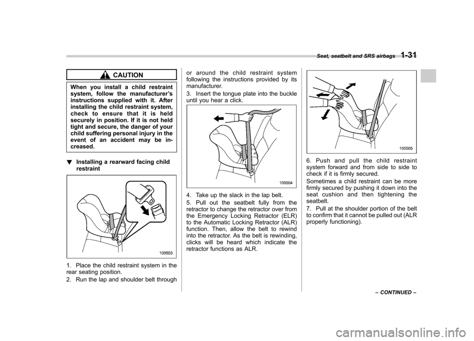 SUBARU OUTBACK 2009 5.G Owners Manual CAUTION
When you install a child restraint 
system, follow the manufacturer ’s
instructions supplied with it. After
installing the child restraint system,
check to ensure that it is held
securely in