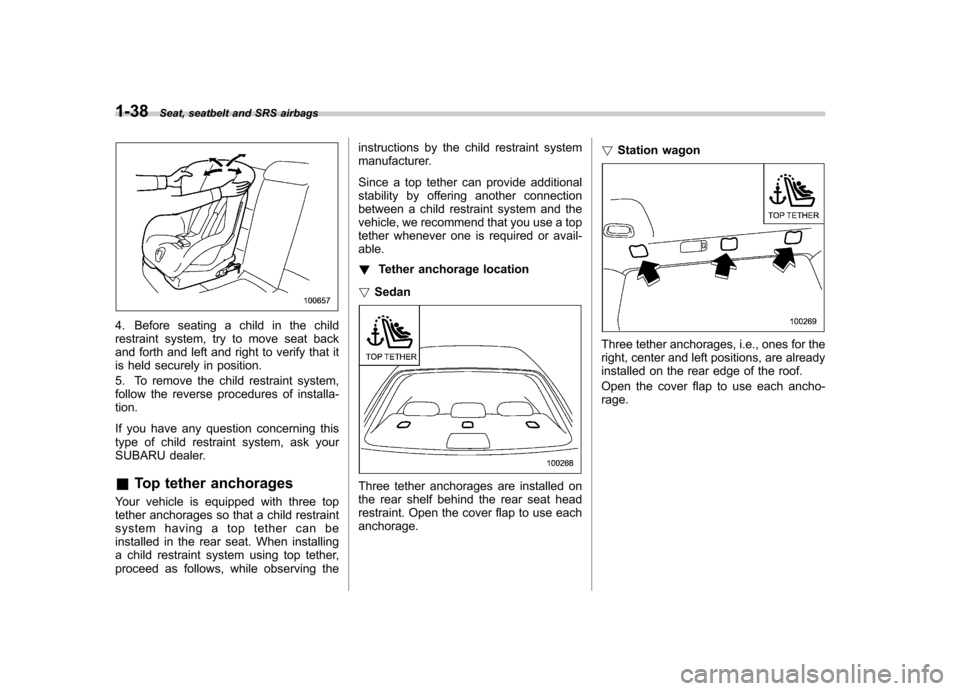 SUBARU OUTBACK 2009 5.G Repair Manual 1-38Seat, seatbelt and SRS airbags
4. Before seating a child in the child
restraint system, try to move seat back
and forth and left and right to verify that it
is held securely in position.
5. To r SUBARU OUTBACK 2009 5.G Repair Manual 1-38Seat, seatbelt and SRS airbags
4. Before seating a child in the child
restraint system, try to move seat back
and forth and left and right to verify that it
is held securely in position.
5. To r