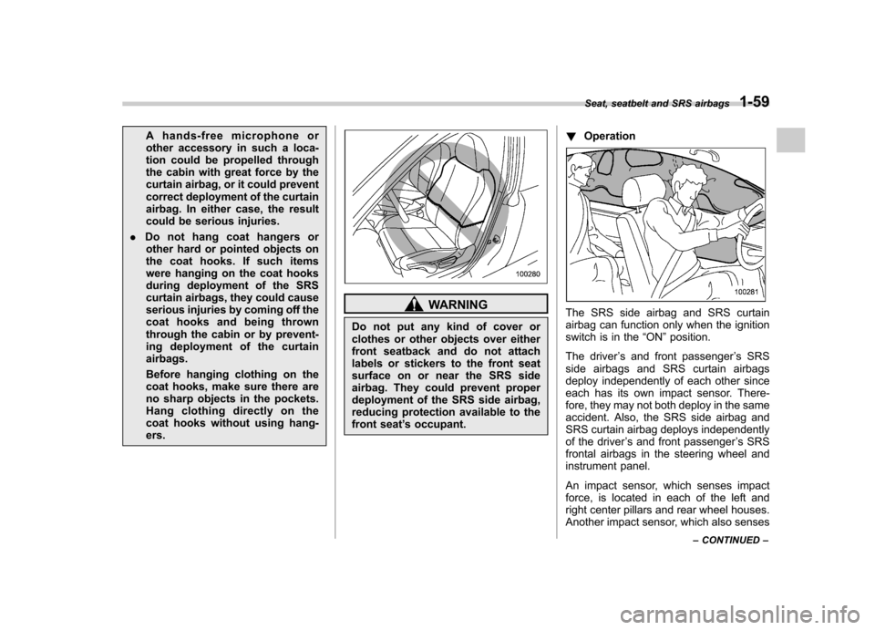 SUBARU OUTBACK 2009 5.G Owners Manual A hands-free microphone or 
other accessory in such a loca-
tion could be propelled through
the cabin with great force by the
curtain airbag, or it could prevent
correct deployment of the curtain
airb