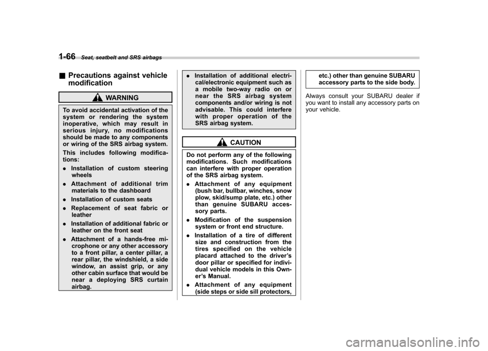 SUBARU OUTBACK 2009 5.G Owners Manual 1-66Seat, seatbelt and SRS airbags
&Precautions against vehicle modification
WARNING
To avoid accidental activation of the 
system or rendering the system
inoperative, which may result in
serious inju