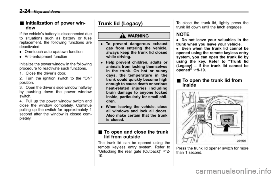 SUBARU OUTBACK 2010 5.G Service Manual 2-24Keys and doors
&Initialization of power win- dow
If the vehicle ’s battery is disconnected due
to situations such as battery or fuse 
replacement, the following functions aredeactivated. . One-t