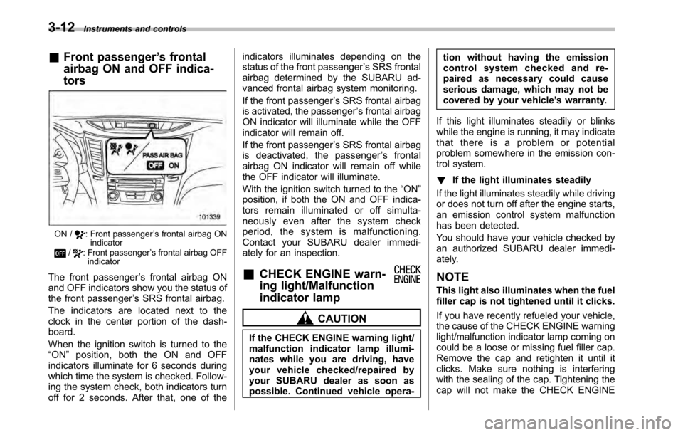 SUBARU OUTBACK 2010 5.G Workshop Manual 3-12Instruments and controls
&Front passenger ’s frontal
airbag ON and OFF indica- tors
ON /: Front passenger ’s frontal airbag ON
indicator
/: Front passenger ’s frontal airbag OFF
indicator
Th