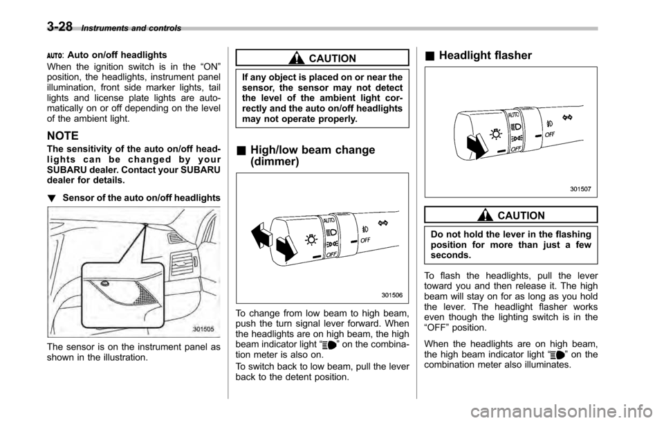 SUBARU OUTBACK 2010 5.G Owners Manual 3-28Instruments and controls
:Auto on/off headlights
When the ignition switch is in the “ON ”
position, the headlights, instrument panel 
illumination, front side marker lights, tail
lights and li