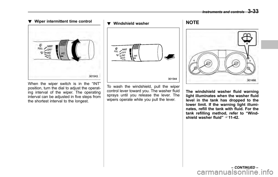 SUBARU OUTBACK 2010 5.G Owners Manual !Wiper intermittent time control
When the wiper switch is in the “INT ”
position, turn the dial to adjust the operat- 
ing interval of the wiper. The operating
interval can be adjusted in five ste