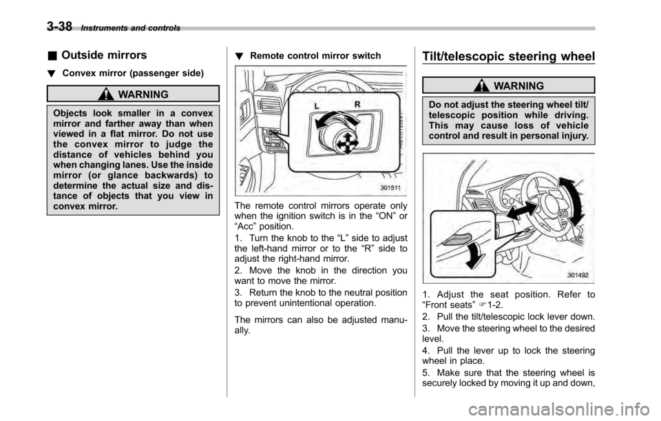 SUBARU OUTBACK 2010 5.G Owners Manual 3-38Instruments and controls
&Outside mirrors
! Convex mirror (passenger side)
WARNING
Objects look smaller in a convex 
mirror and farther away than when
viewed in a flat mirror. Do not use
the conve