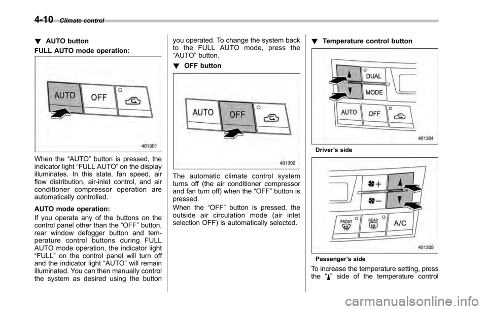 SUBARU OUTBACK 2010 5.G Manual Online 4-10Climate control
! AUTO button
FULL AUTO mode operation:
When the “AUTO ”button is pressed, the
indicator light “FULL AUTO ”on the display
illuminates. In this state, fan speed, air 
flow d