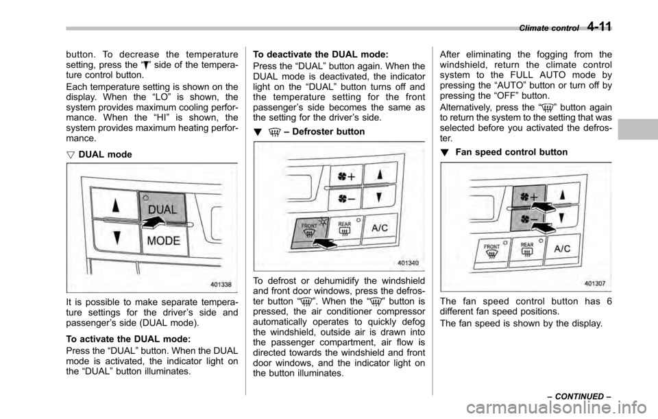 SUBARU OUTBACK 2010 5.G Manual Online button. To decrease the temperature 
setting, press the“”side of the tempera-
ture control button. 
Each temperature setting is shown on the 
display. When the “LO ”is shown, the
system provid