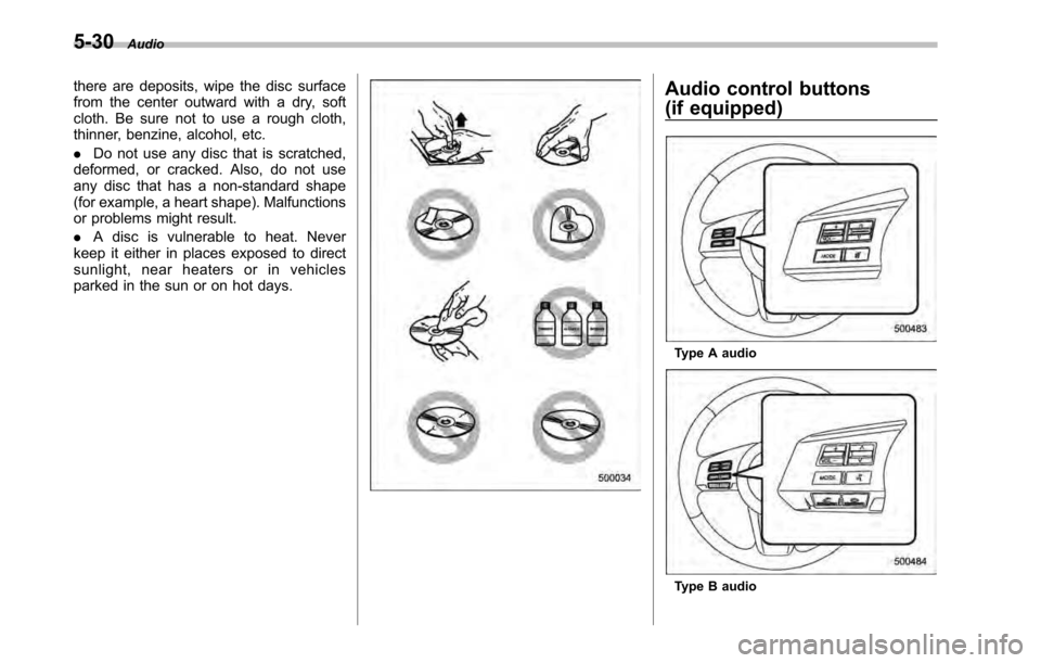 SUBARU OUTBACK 2010 5.G Owners Manual 5-30Audio
there are deposits, wipe the disc surface 
from the center outward with a dry, soft
cloth. Be sure not to use a rough cloth,
thinner, benzine, alcohol, etc. .Do not use any disc that is scra