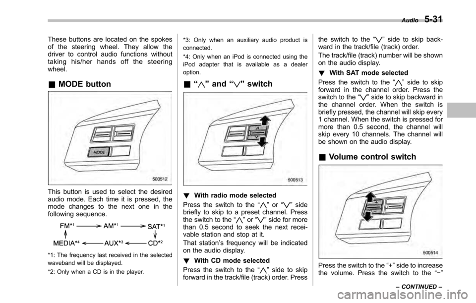 SUBARU OUTBACK 2010 5.G Owners Manual These buttons are located on the spokes 
of the steering wheel. They allow the
driver to control audio functions without
taking his/her hands off the steeringwheel. &MODE button
This button is used to