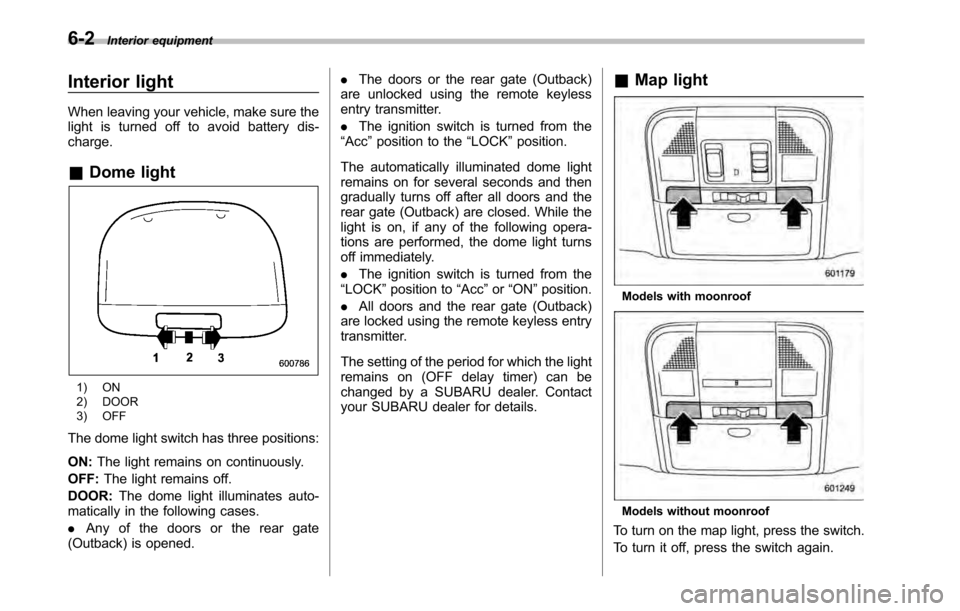 SUBARU OUTBACK 2010 5.G Owners Manual 6-2Interior equipment
Interior light 
When leaving your vehicle, make sure the 
light is turned off to avoid battery dis-charge. &Dome light
1) ON 
2) DOOR
3) OFF
The dome light switch has three posit