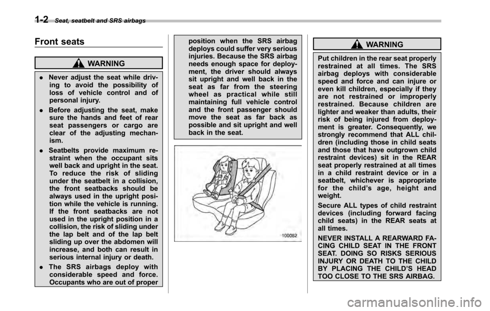 SUBARU OUTBACK 2010 5.G Owners Manual 1-2Seat, seatbelt and SRS airbags
Front seats
WARNING
. Never adjust the seat while driv-
ing to avoid the possibility of 
loss of vehicle control and of
personal injury.
. Before adjusting the seat, 