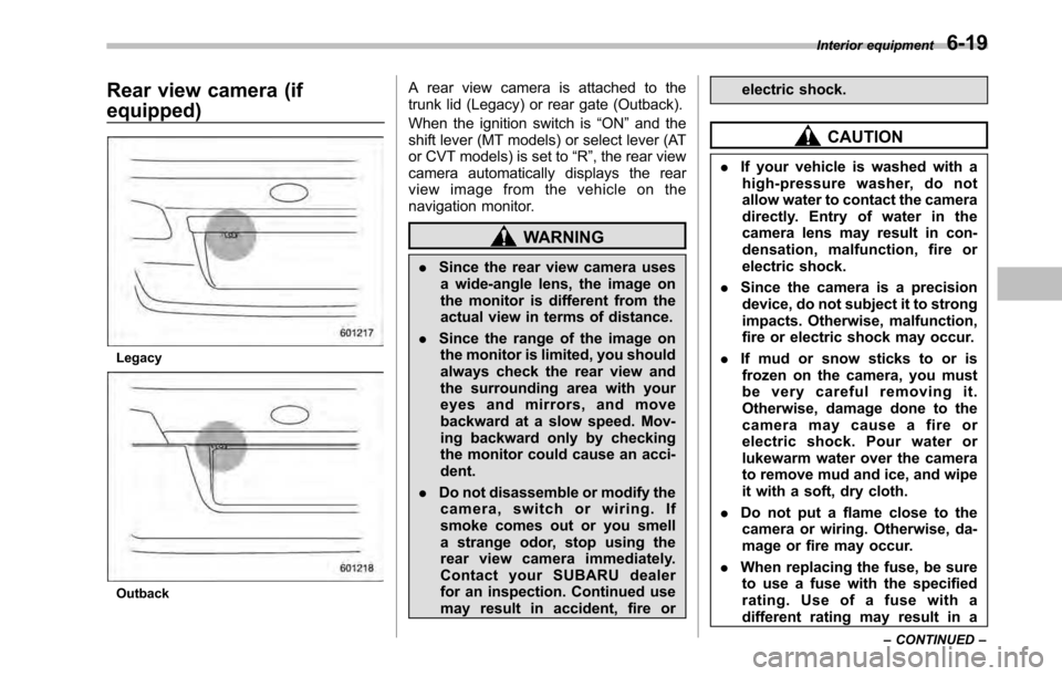 SUBARU OUTBACK 2010 5.G Owners Manual Rear view camera (if equipped)
Legacy
OutbackA rear view camera is attached to the 
trunk lid (Legacy) or rear gate (Outback). 
When the ignition switch is
“ON ”and the
shift lever (MT models) or 