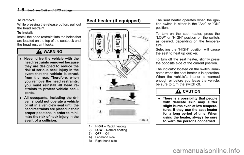 SUBARU OUTBACK 2010 5.G User Guide 1-6Seat, seatbelt and SRS airbags
To remove: 
While pressing the release button, pull out 
the head restraint. 
To install:
Install the head restraint into the holes that 
are located on the top of th