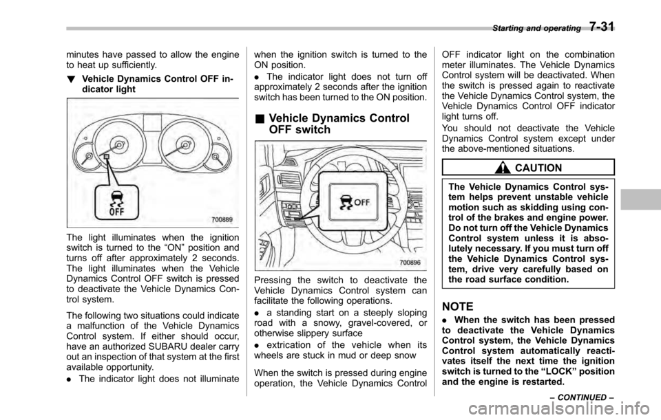 SUBARU OUTBACK 2010 5.G Owners Manual minutes have passed to allow the engine 
to heat up sufficiently. !Vehicle Dynamics Control OFF in- 
dicator light
The light illuminates when the ignition 
switch is turned to the “ON ”position an