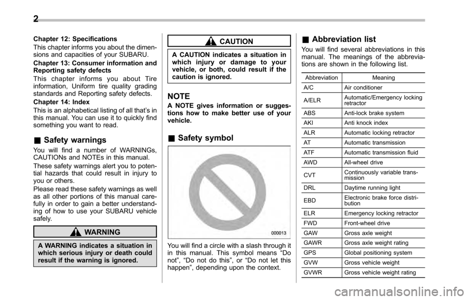 SUBARU OUTBACK 2010 5.G Owners Manual 2
Chapter 12: Specifications 
This chapter informs you about the dimen- 
sions and capacities of your SUBARU. 
Chapter 13: Consumer information and 
Reporting safety defects 
This chapter informs you 