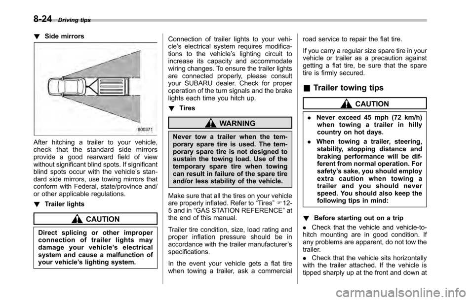 SUBARU OUTBACK 2010 5.G Owners Guide 8-24Driving tips
!Side mirrors
After hitching a trailer to your vehicle, 
check that the standard side mirrors
provide a good rearward field of view
without significant blind spots. If significant
bli