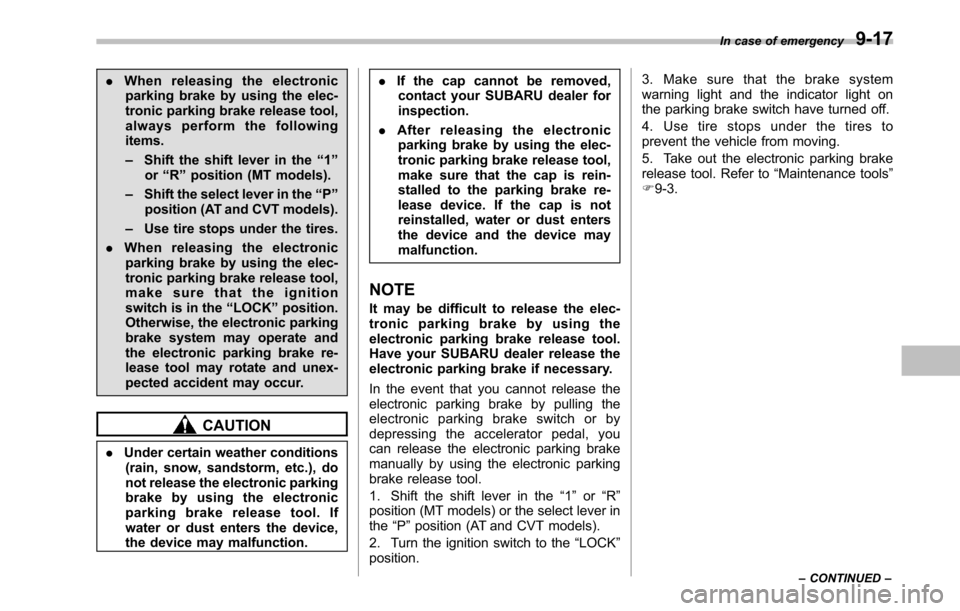 SUBARU OUTBACK 2010 5.G User Guide .When releasing the electronic
parking brake by using the elec- 
tronic parking brake release tool,
always perform the followingitems. – Shift the shift lever in the “1 ”
or “R ” position (M