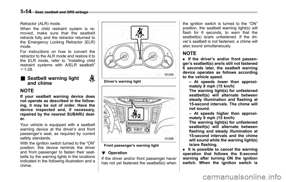 SUBARU OUTBACK 2010 5.G Owners Manual 1-14Seat, seatbelt and SRS airbags
Retractor (ALR) mode. 
When the child restraint system is re- 
moved, make sure that the seatbelt
retracts fully and the retractor returned to
the Emergency Locking 