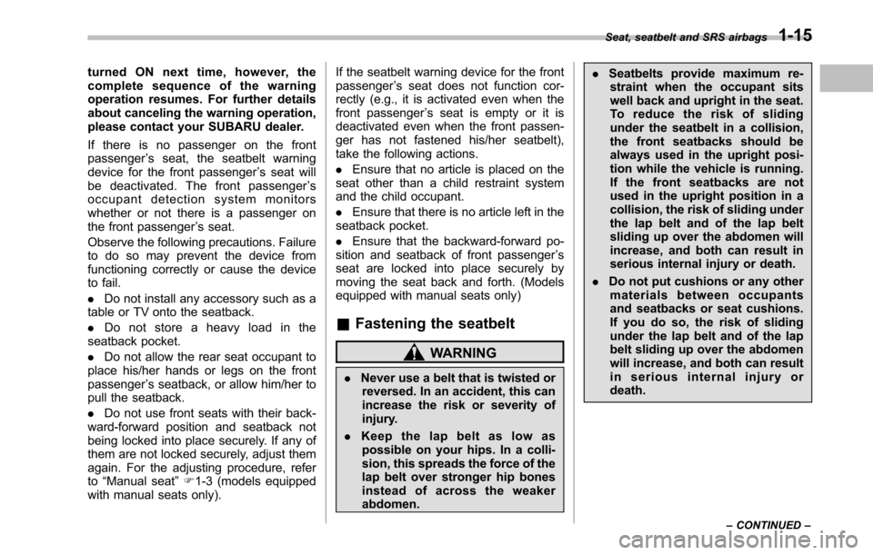 SUBARU OUTBACK 2010 5.G Owners Manual turned ON next time, however, the 
complete sequence of the warning
operation resumes. For further details
about canceling the warning operation,
please contact your SUBARU dealer. 
If there is no pas