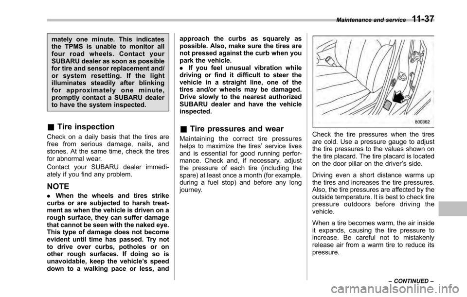 SUBARU OUTBACK 2010 5.G Owners Manual mately one minute. This indicates 
the TPMS is unable to monitor all
four road wheels. Contact your
SUBARU dealer as soon as possible
for tire and sensor replacement and/
or system resetting. If the l
